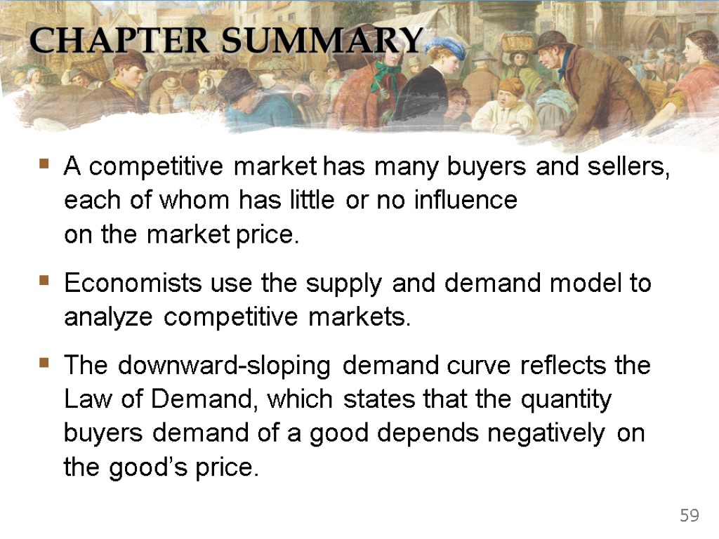 CHAPTER SUMMARY A competitive market has many buyers and sellers, each of whom has